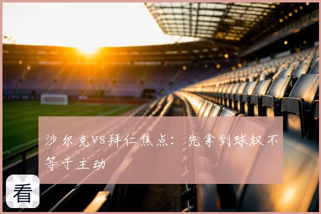 沙尔克vs拜仁焦点：先拿到球权不等于主动