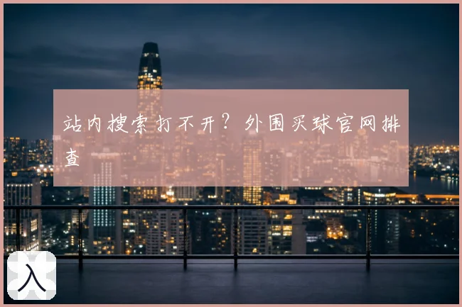 站内搜索打不开？外围买球官网排查