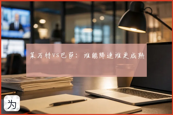 莱万特vs巴萨：谁能降速谁更成熟